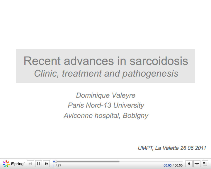 Recent advances in sarcoidosis Clinic, treatment and pathogenesis. Dominique Valeyre