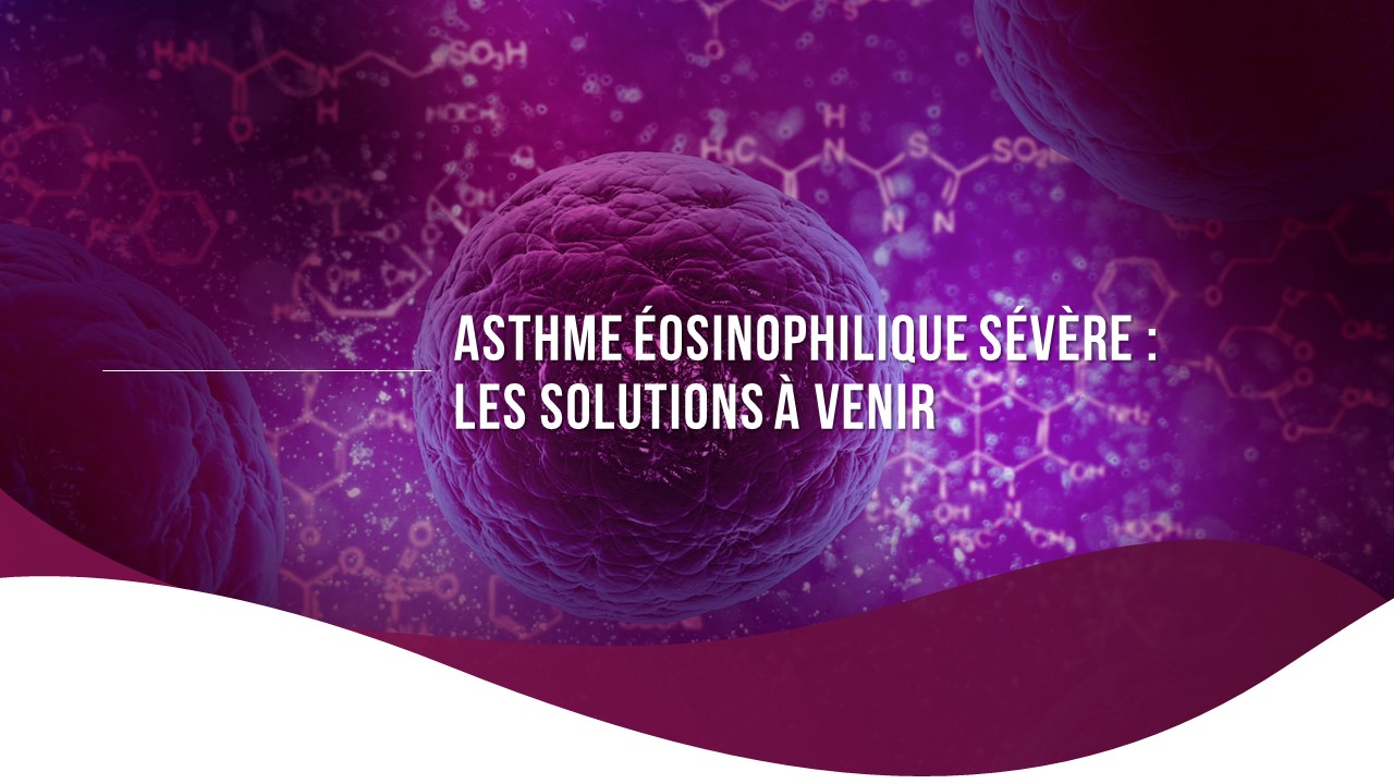 Asthme sévère avec éosinophilie. Les solutions à venir. Iwona PATYK