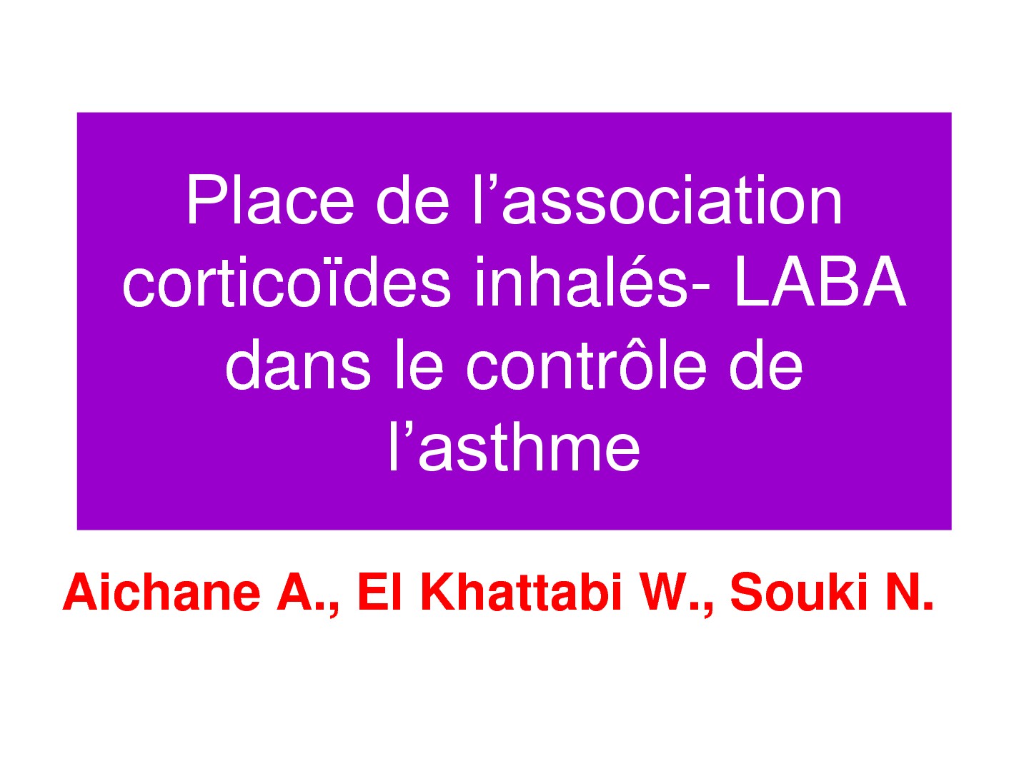 Place de l'association corticoïdes inhalés - LABA dans le contrôle de l'asthme. Aichane A., El Khattabi W., Souki N.