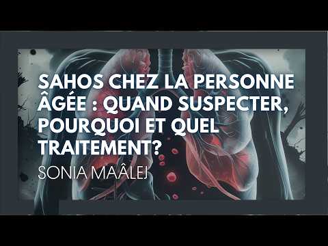 Le SAHOS chez la personne âgée quand suspecter, pourquoi et quel traitement. Sonia Maâlej